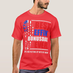 Best Effin Bonus Dad Ever Thanks For Putting With T-Shirt