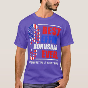 Best Effin Bonus Dad Ever Thanks For Putting With  T-Shirt
