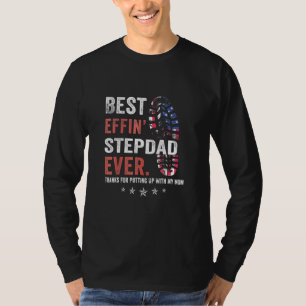 Best Effin Step Dad Ever Thanks For Putting Up Wit T-Shirt