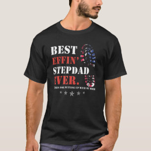 Best Effin Step Dad Ever Thanks For Putting Up Wit T-Shirt