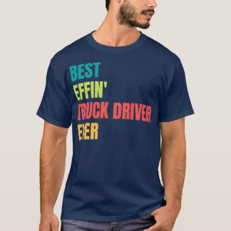 Best Effin Truck Driver Ever T-Shirt