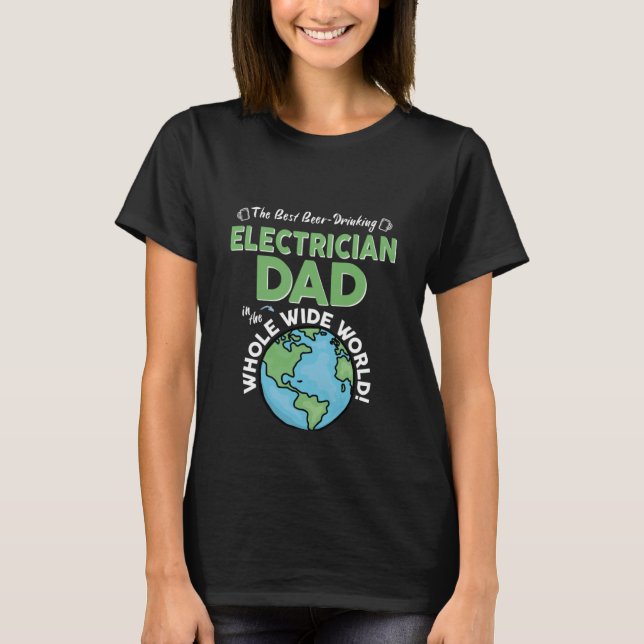 Best Electrician Dad In The Whole Wide World Fathe T-Shirt (Front)