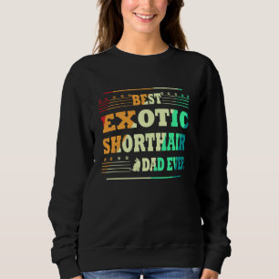 Best Exotic Shorthair dad Ever for Man Gifts Birth Sweatshirt