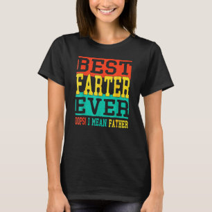 Best Farter Ever Oops I Meant Father  Fathers Day  T-Shirt