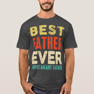 Best Farther Ever Oops I Meant Father Funny Father T-Shirt