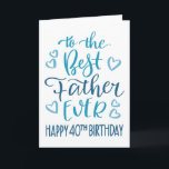 Best Father Ever 40th Birthday Typography in Blue Card<br><div class="desc">Simple but bold typography in blue tones to wish your Best Father EVER a Happy 40th Birthday. © Ness Nordberg</div>