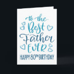 Best Father Ever 80th Birthday Typography in Blue Card<br><div class="desc">Simple but bold typography in blue tones to wish your Best Father EVER a Happy 80th Birthday. © Ness Nordberg</div>