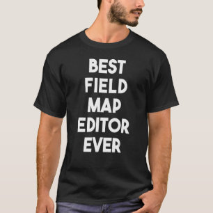 Best Field Map Editor Ever T-Shirt