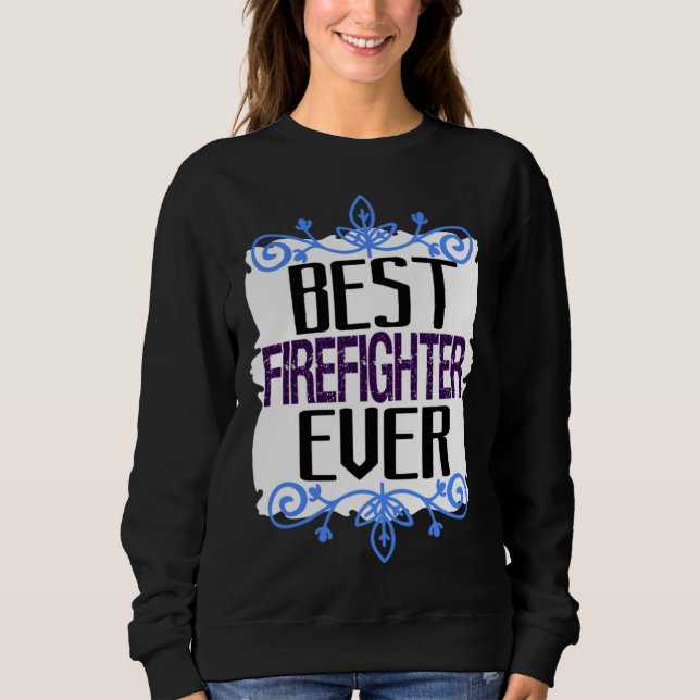Best firefighter ever Profession career worker wor Sweatshirt (Front)