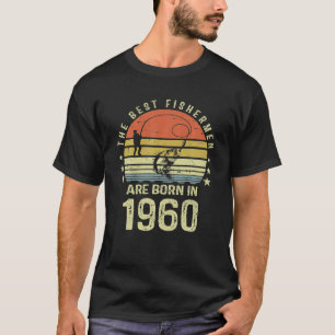 Best Fishermen Are Born In 1960 61st Birthday T-Shirt