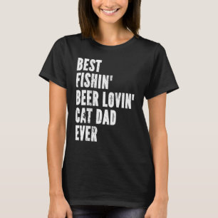 Best Fishin' Beer Lovin' Cat Dad Ever Father's T-Shirt