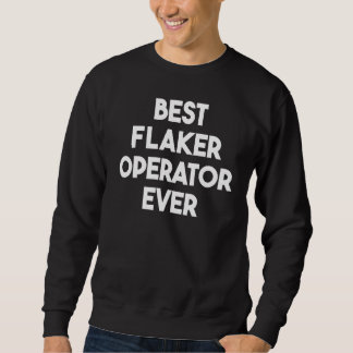 Best Flaker Operator Ever Sweatshirt
