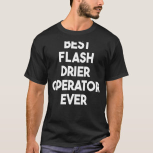 Best Flash Drier Operator Ever T-Shirt