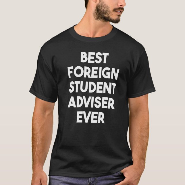 Best Foreign Student Advisor Ever   T-Shirt (Front)