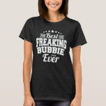 Best Freaking Bubbie Ever Funny Grandma Gift T-Shirt<br><div class="desc">Get this funny saying outfit for the best grandma ever who loves her adorable grandkids,  grandsons,  granddaughters on mother's day or christmas,  grandparents day,  Wear this to recognise your sweet grandmother!</div>