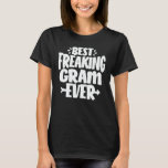 Best Freaking Gram Ever Funny Grandma Gift T-Shirt<br><div class="desc">Get this funny saying outfit for the best grandma ever who loves her adorable grandkids,  grandsons,  granddaughters on mother's day or christmas,  grandparents day,  Wear this to recognise your sweet grandmother!</div>