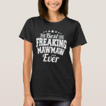 Best Freaking Mawmaw Ever Funny Grandma Gift  T-Shirt<br><div class="desc">Get this funny saying outfit for the best grandma ever who loves her adorable grandkids,  grandsons,  granddaughters on mother's day or christmas,  grandparents day,  Wear this to recognise your sweet grandmother!</div>