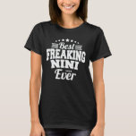 Best Freaking Nini Ever Funny Grandma Gift T-Shirt<br><div class="desc">Get this funny saying outfit for the best grandma ever who loves her adorable grandkids,  grandsons,  granddaughters on mother's day or christmas,  grandparents day,  Wear this to recognise your sweet grandmother!</div>
