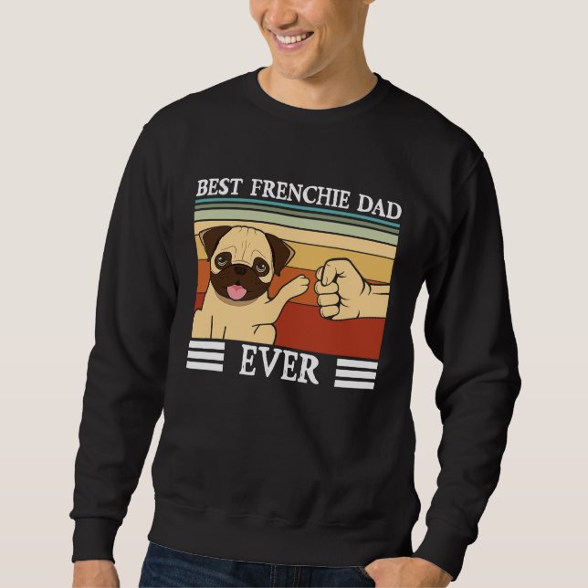 Best Frenchie Dad ever Dog  Fathers Day Sweatshirt (Front)