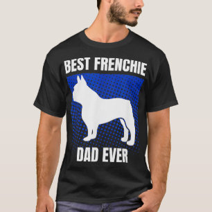 Best Frenchie Dad Ever French Bulldog Papa Fathers T-Shirt