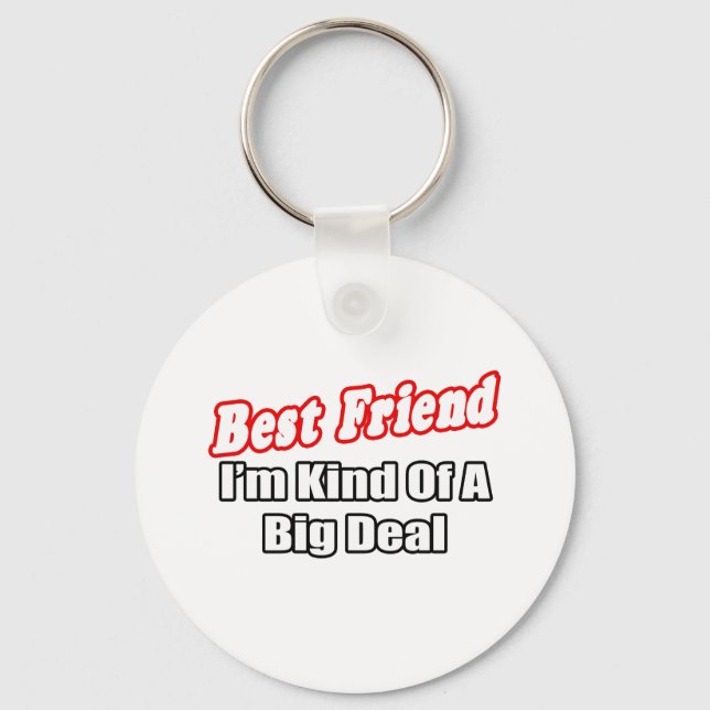 Best Friend...Big Deal Key Ring (Front)