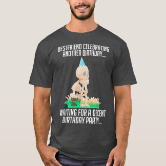 Best Friend Celebrating Another Birthday Skeleton  T-Shirt