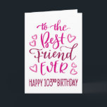 Best Friend Ever 103rd Birthday Typography in Pink Card<br><div class="desc">Simple but bold typography in pink tones to wish your Best Friend EVER a Happy 103rd Birthday. © Ness Nordberg</div>