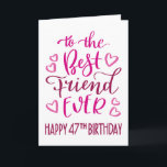 Best Friend Ever 47th Birthday Typography in Pink Card<br><div class="desc">Simple but bold typography in pink tones to wish your Best Friend EVER a Happy 47th Birthday. © Ness Nordberg</div>