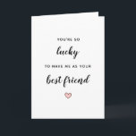 best friend funny you're so luck friendship cute card<br><div class="desc">cute and personalised card for your best friend</div>