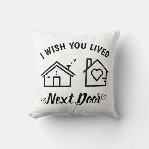 Best Friend I Wish You Lived Next Door Cushion