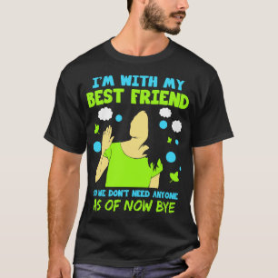 Best Friend Im With My Best Friend So We Dont Need T-Shirt