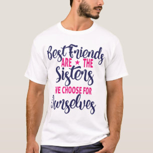 Best Friends Are The Sisters We Choose T-Shirt