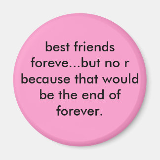 best friends foreve...but no r because that wou... magnet