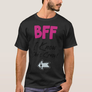 Best Friends Forever for 3 I Know She is Crazy T-Shirt