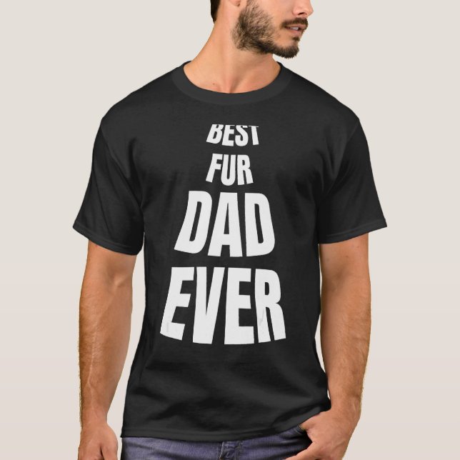 Best Fur Dad Ever-Funny Father's Day New custom T-Shirt (Front)