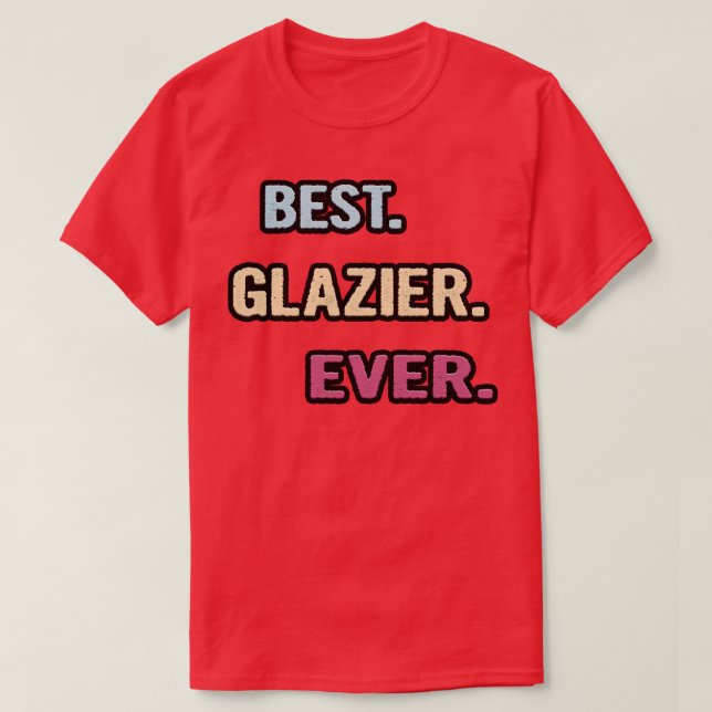 Best Glazier Ever Nice Gift Idea T-Shirt (Design Front)