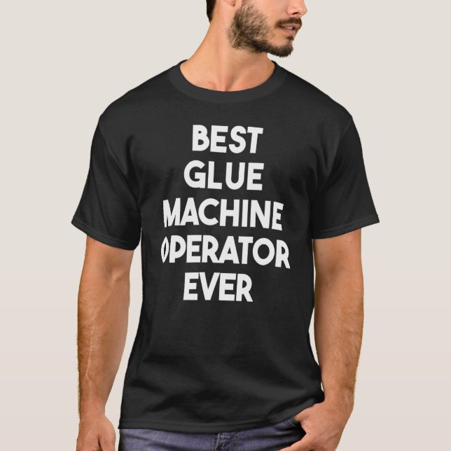 Best Glue Machine Operator Ever T-Shirt (Front)