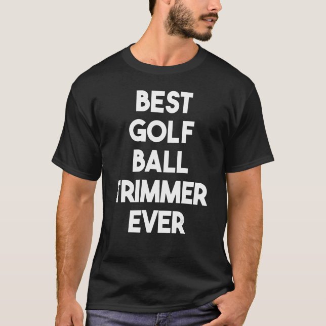 Best Golf Ball Trimmer Ever T-Shirt (Front)