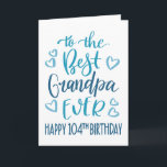 Best Grandpa Ever 104 Birthday Typography in Blue Card<br><div class="desc">Simple but bold typography in blue tones to wish your Best Grandpa EVER a Happy 104th Birthday. © Ness Nordberg</div>