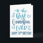 Best Grandpa Ever 74th Birthday Typography in Blue Card<br><div class="desc">Simple but bold typography in blue tones to wish your Best Grandpa EVER a Happy 74th Birthday. © Ness Nordberg</div>