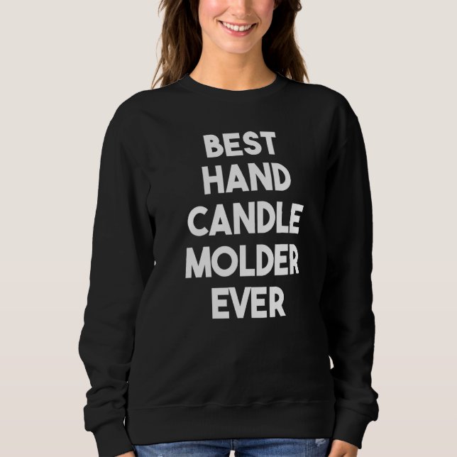 Best Hand Candle Moulder Ever Sweatshirt (Front)