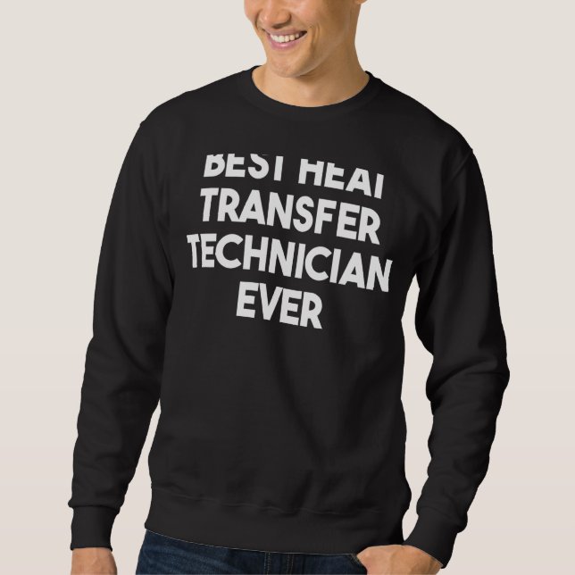 Best Heat Transfer Technician Ever Sweatshirt (Front)