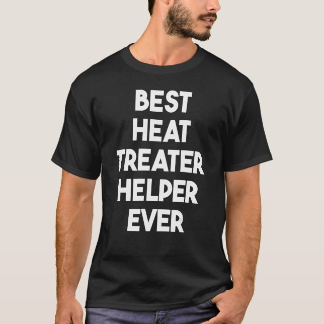 Best Heat Treater Helper Ever T-Shirt (Front)