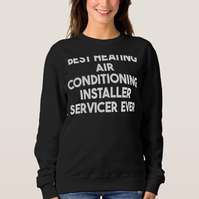 Best Heating Air Conditioning Installer Servicer E Sweatshirt (Front)