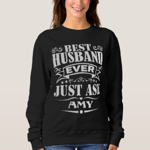 Best Husband Ever Just Ask Amy  Saying Sweatshirt