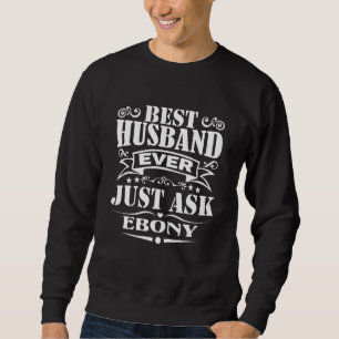 Best Husband Ever Just Ask Ebony Saying Sweatshirt