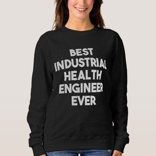 Best Industrial Health Engineer Ever Sweatshirt (Front)