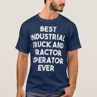 Best Industrial Truck And Tractor Operator Ever -  T-Shirt