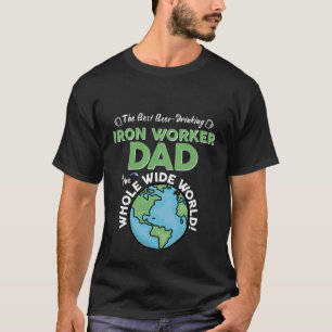 Best Iron Worker Dad In The Whole Wide World Fathe T-Shirt