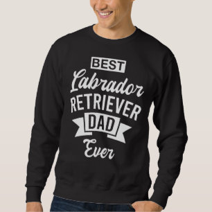 Best Labrador Retriever Dad Ever 169 Sweatshirt